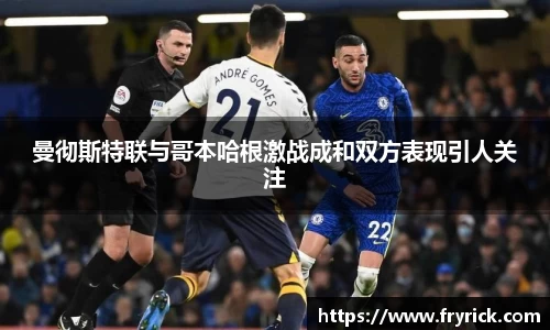 今年会曼彻斯特联与哥本哈根激战成和双方表现引人关注